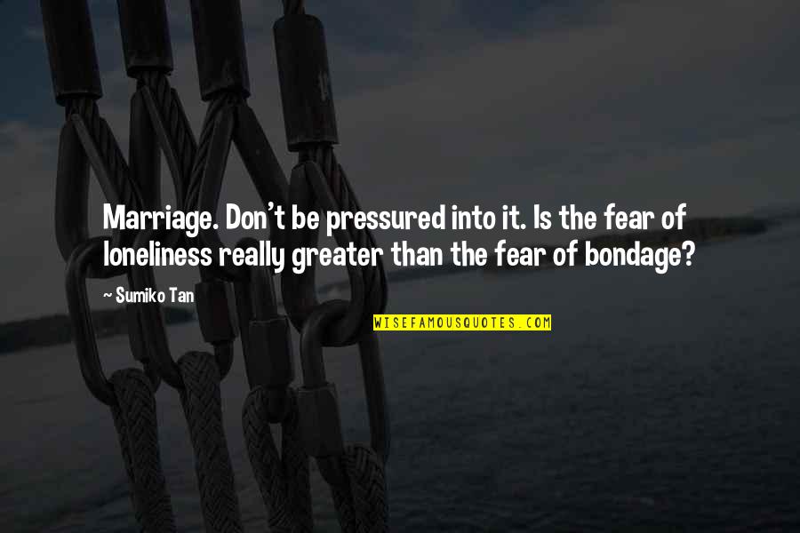 A3m Bone Quotes By Sumiko Tan: Marriage. Don't be pressured into it. Is the