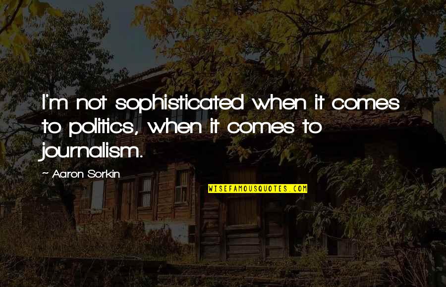 A3s 2gb Cph1803 Quotes By Aaron Sorkin: I'm not sophisticated when it comes to politics,