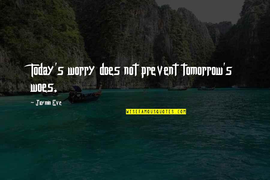 A7alt Quotes By Jaymin Eve: Today's worry does not prevent tomorrow's woes.