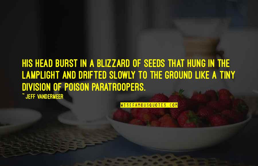 A7e Gt Quotes By Jeff VanderMeer: his head burst in a blizzard of seeds