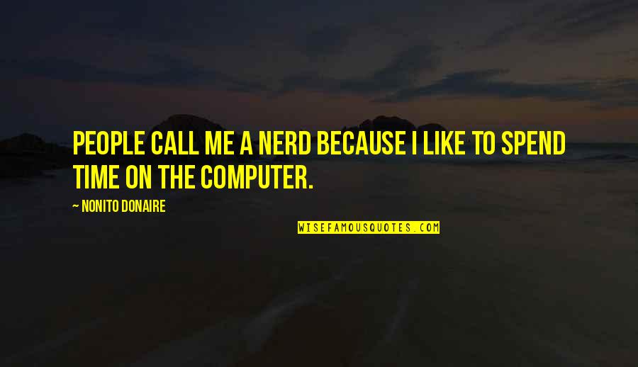 A7e Gt Quotes By Nonito Donaire: People call me a nerd because I like