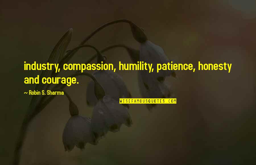 Aaaaaaaahhhhhh Quotes By Robin S. Sharma: industry, compassion, humility, patience, honesty and courage.