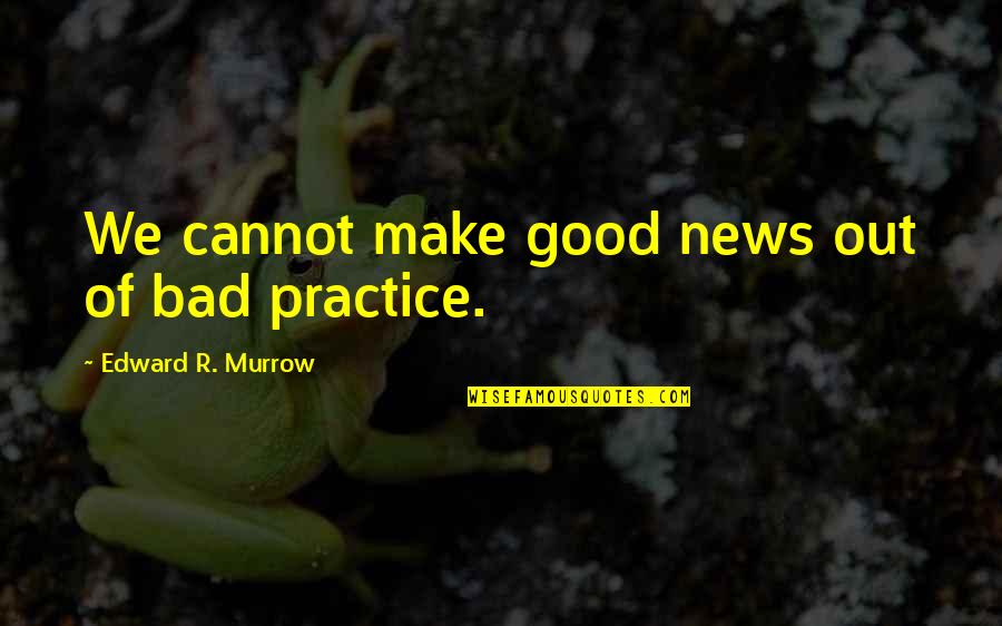 Aafreen Song Quotes By Edward R. Murrow: We cannot make good news out of bad