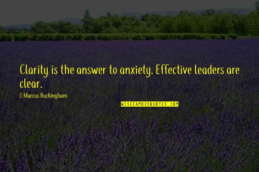 Aafreen Song Quotes By Marcus Buckingham: Clarity is the answer to anxiety. Effective leaders