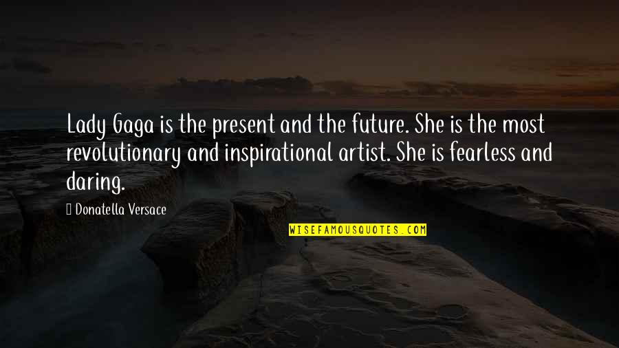 Aagagag Quotes By Donatella Versace: Lady Gaga is the present and the future.