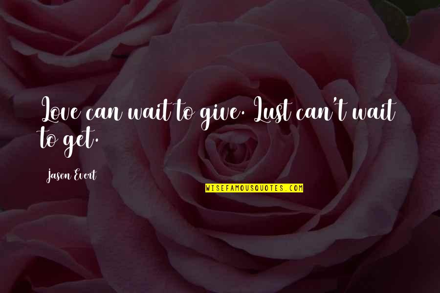 Aaminah Haq Quotes By Jason Evert: Love can wait to give. Lust can't wait