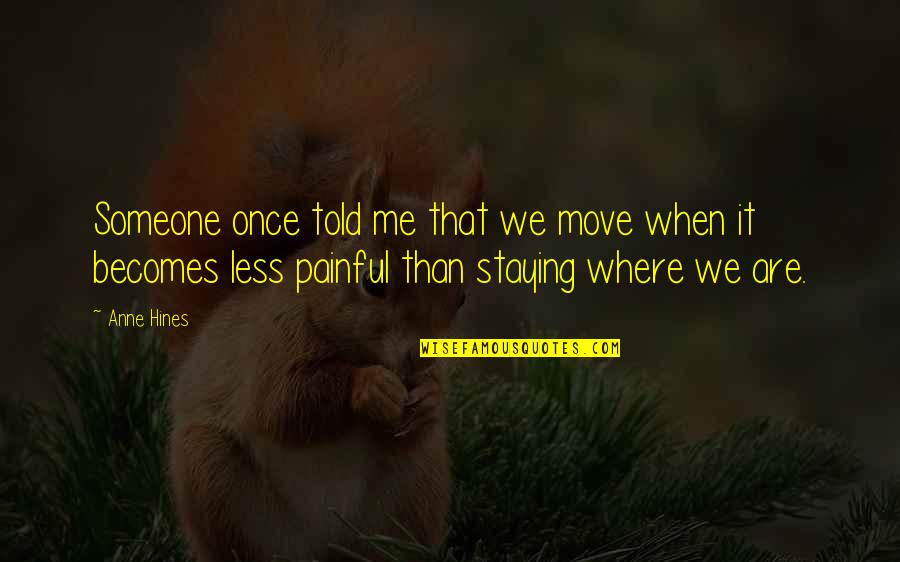 Aarayaa Quotes By Anne Hines: Someone once told me that we move when