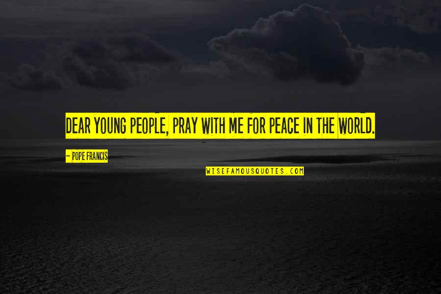 Aardse Kijker Quotes By Pope Francis: Dear young people, pray with me for peace