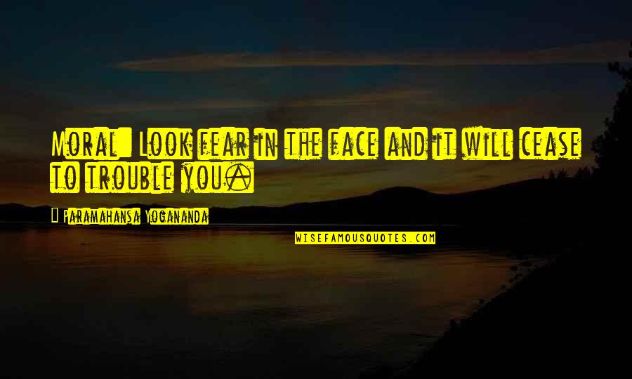 Aaron Alexis Quotes By Paramahansa Yogananda: Moral: Look fear in the face and it