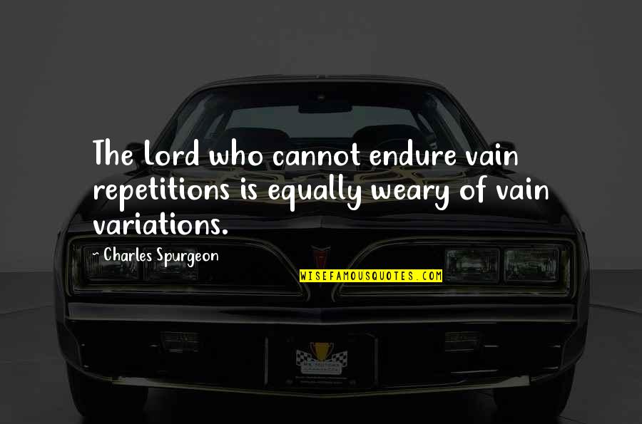 Aaron Clancy Quotes By Charles Spurgeon: The Lord who cannot endure vain repetitions is