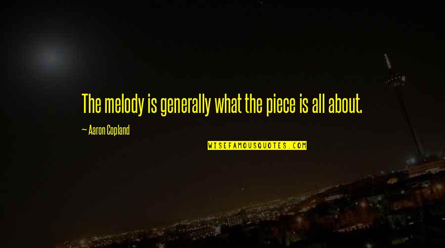 Aaron Copland Quotes By Aaron Copland: The melody is generally what the piece is