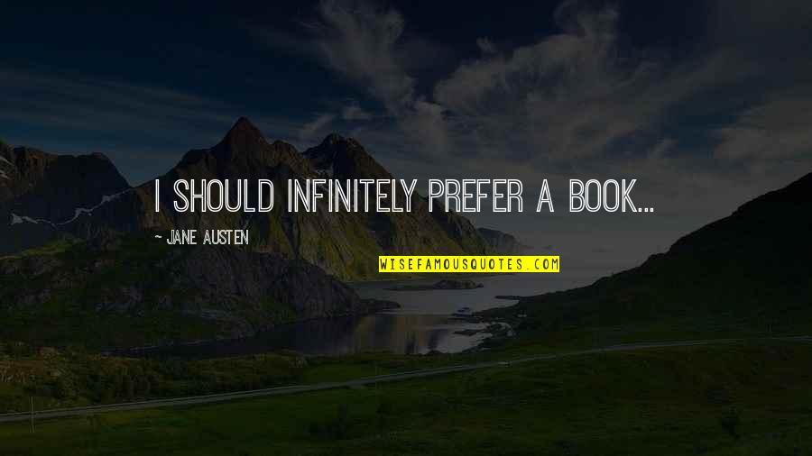 Aasen Corp Quotes By Jane Austen: I should infinitely prefer a book...