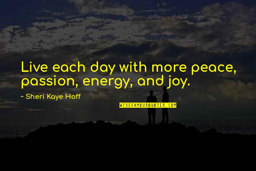 Aasen Corp Quotes By Sheri Kaye Hoff: Live each day with more peace, passion, energy,