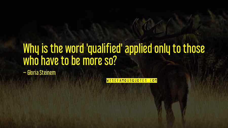 Aasheim Rorheim Quotes By Gloria Steinem: Why is the word 'qualified' applied only to