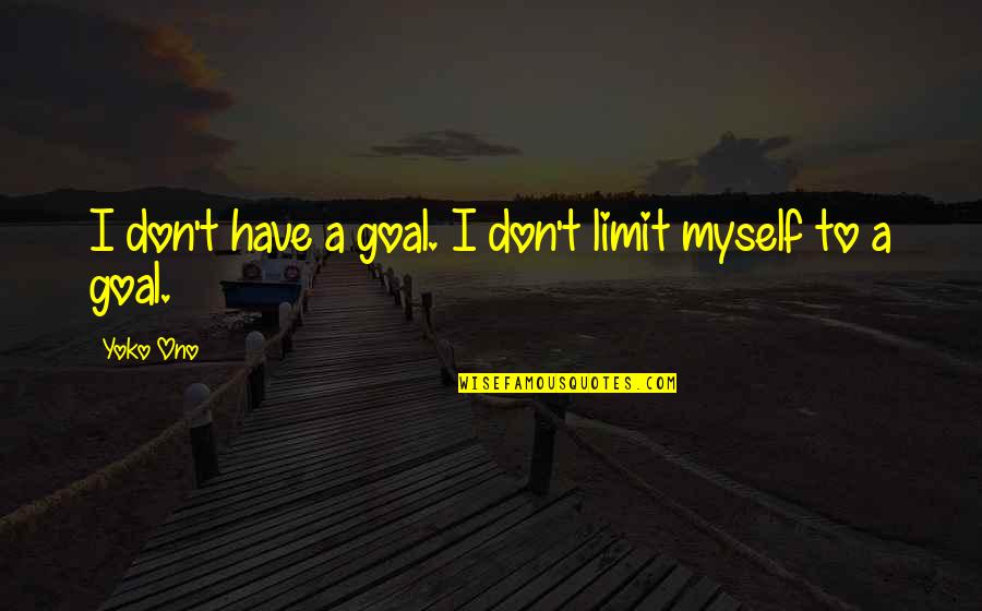 Ababio Serebour Quotes By Yoko Ono: I don't have a goal. I don't limit