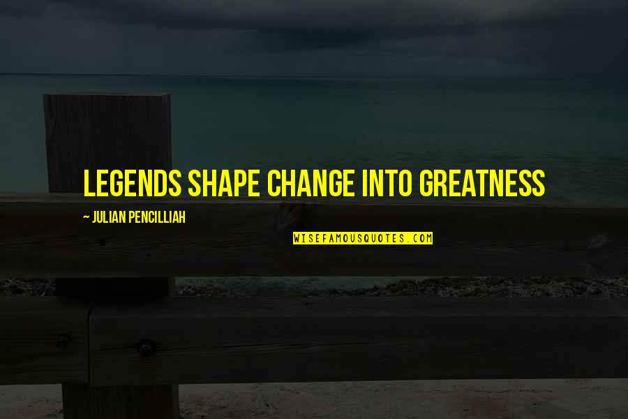Abaft Clothing Quotes By Julian Pencilliah: Legends shape change into greatness