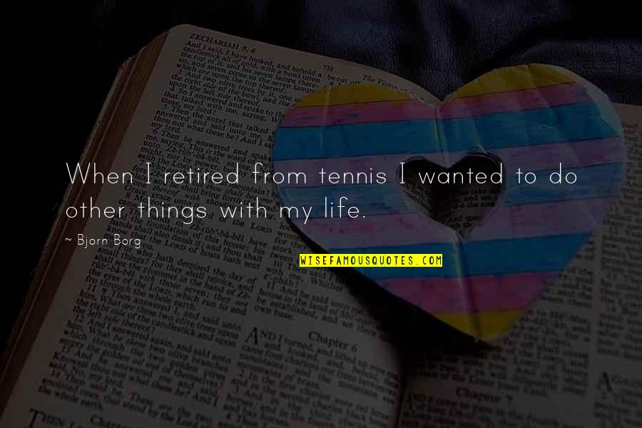 Abalones Mollusks Quotes By Bjorn Borg: When I retired from tennis I wanted to