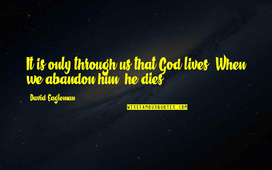 Abandon'd Quotes By David Eagleman: It is only through us that God lives.