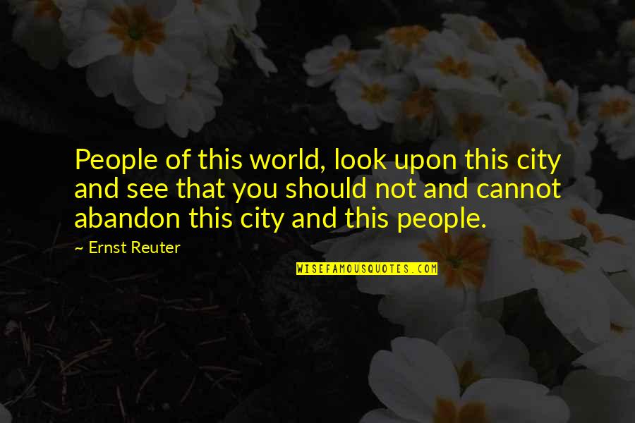 Abandon'd Quotes By Ernst Reuter: People of this world, look upon this city