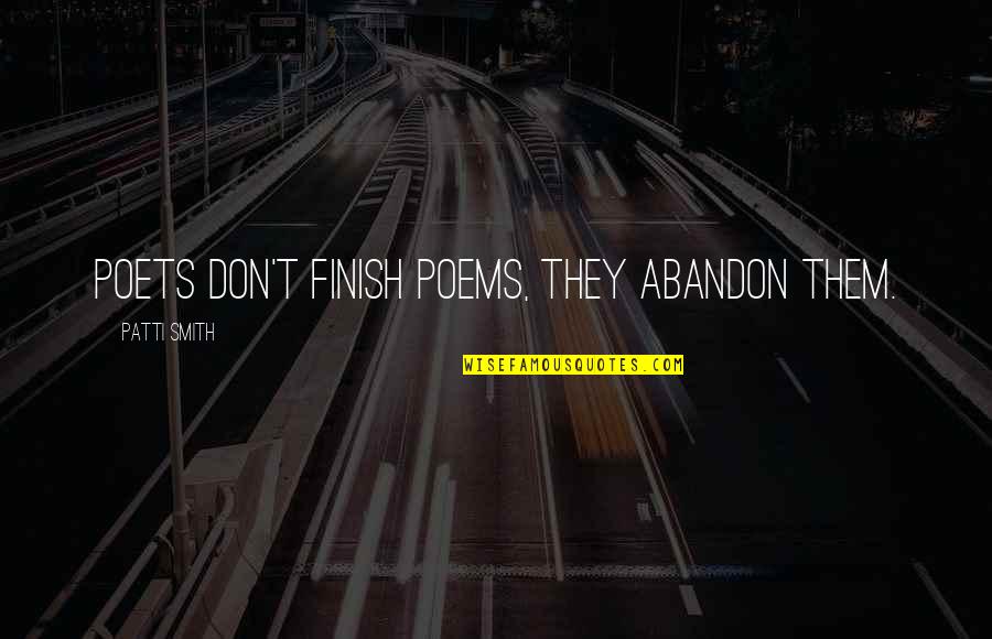 Abandon'd Quotes By Patti Smith: Poets don't finish poems, they abandon them.