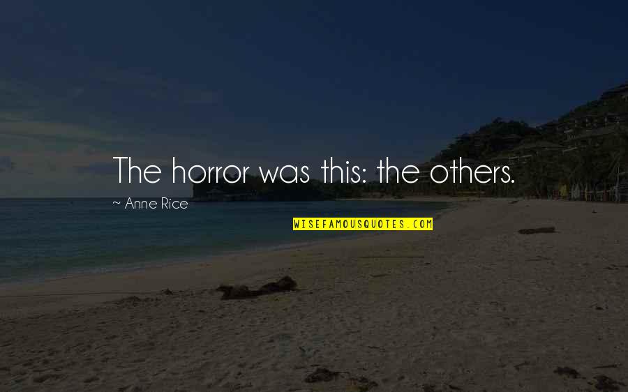 Abandoned Friends Quotes By Anne Rice: The horror was this: the others.