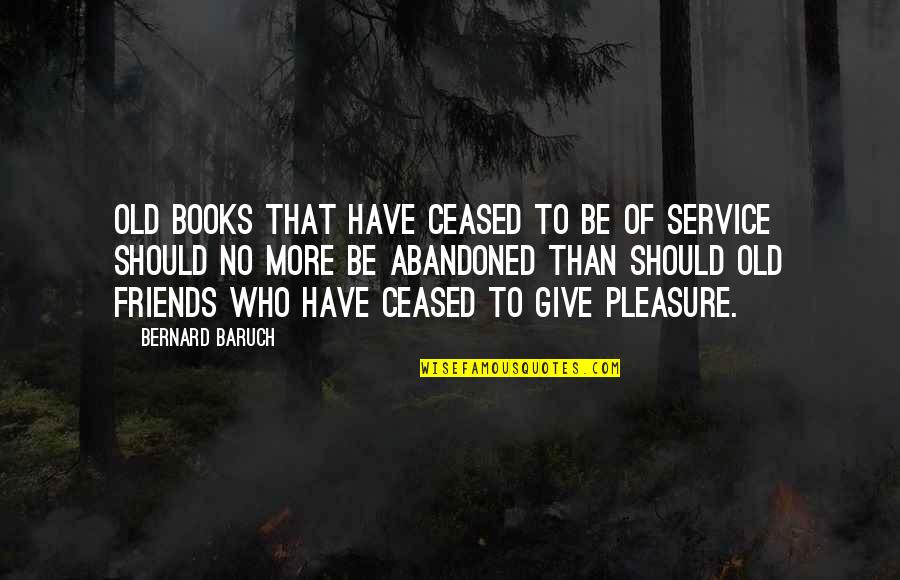 Abandoned Friends Quotes By Bernard Baruch: Old books that have ceased to be of