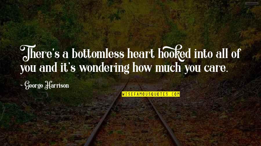 Abandoned Friends Quotes By George Harrison: There's a bottomless heart hooked into all of