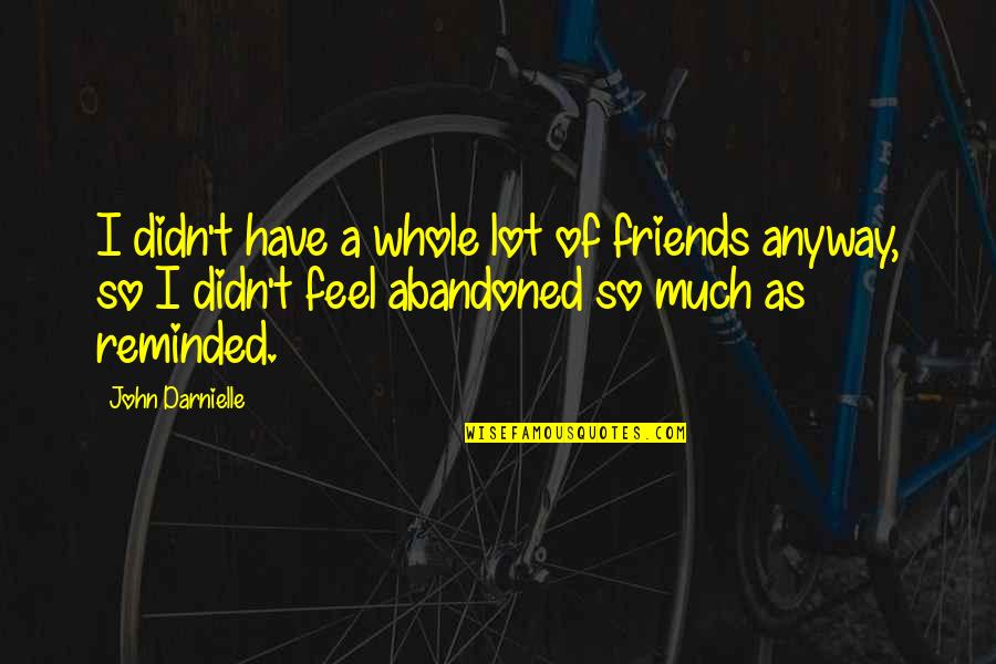 Abandoned Friends Quotes By John Darnielle: I didn't have a whole lot of friends