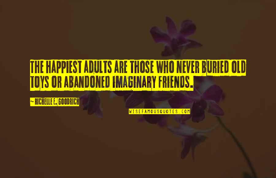 Abandoned Friends Quotes By Richelle E. Goodrich: The happiest adults are those who never buried