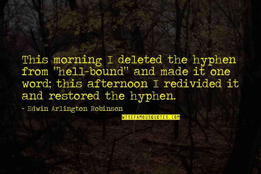 Abandonment To Divine Providence Quotes By Edwin Arlington Robinson: This morning I deleted the hyphen from "hell-bound"