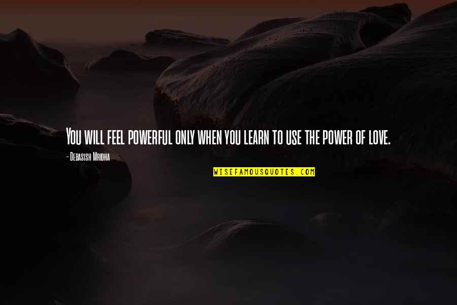 Abasing Synonym Quotes By Debasish Mridha: You will feel powerful only when you learn