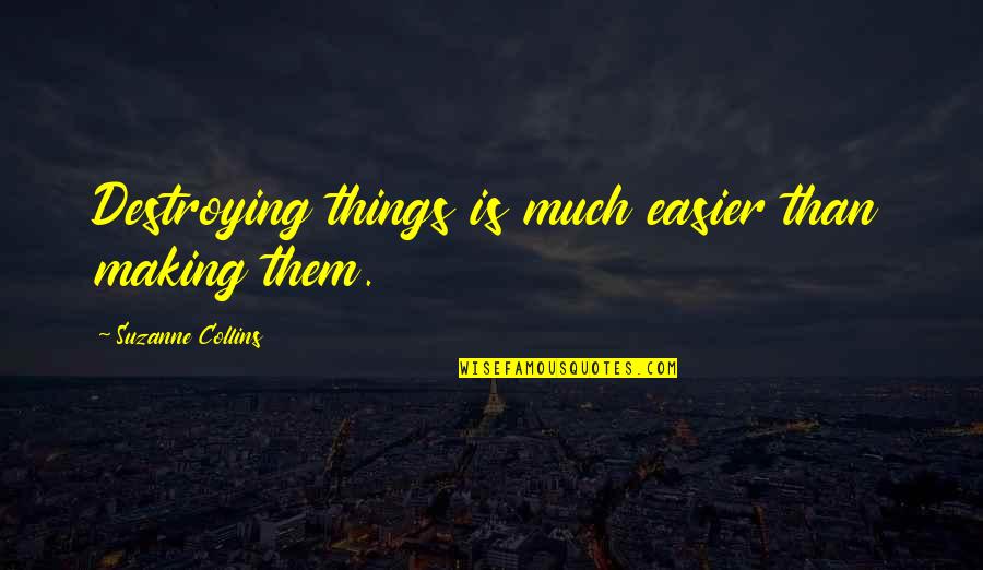 Abatere Quotes By Suzanne Collins: Destroying things is much easier than making them.