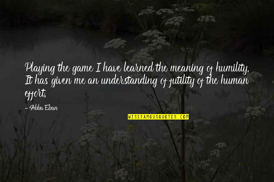 Abba Eban Quotes By Abba Eban: Playing the game I have learned the meaning