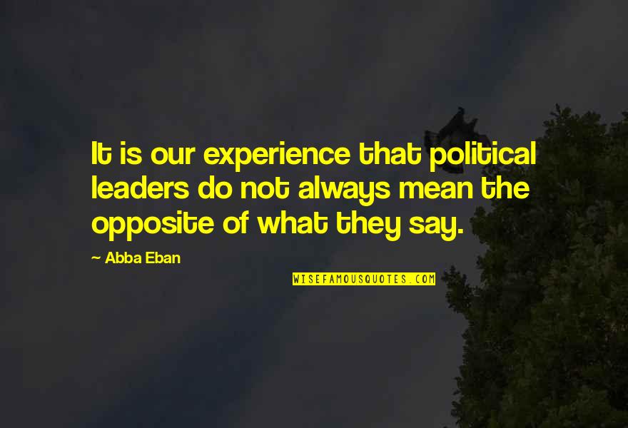 Abba Eban Quotes By Abba Eban: It is our experience that political leaders do