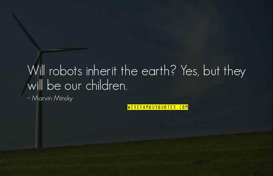 Abbott And Costello Frankenstein Quotes By Marvin Minsky: Will robots inherit the earth? Yes, but they