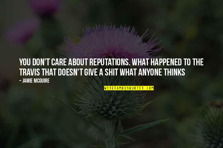 Abby X Travis Quotes By Jamie McGuire: You don't care about reputations. What happened to