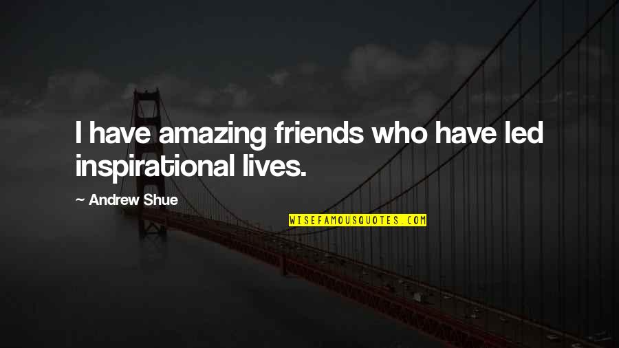 Abdel Razzak Khan Quotes By Andrew Shue: I have amazing friends who have led inspirational