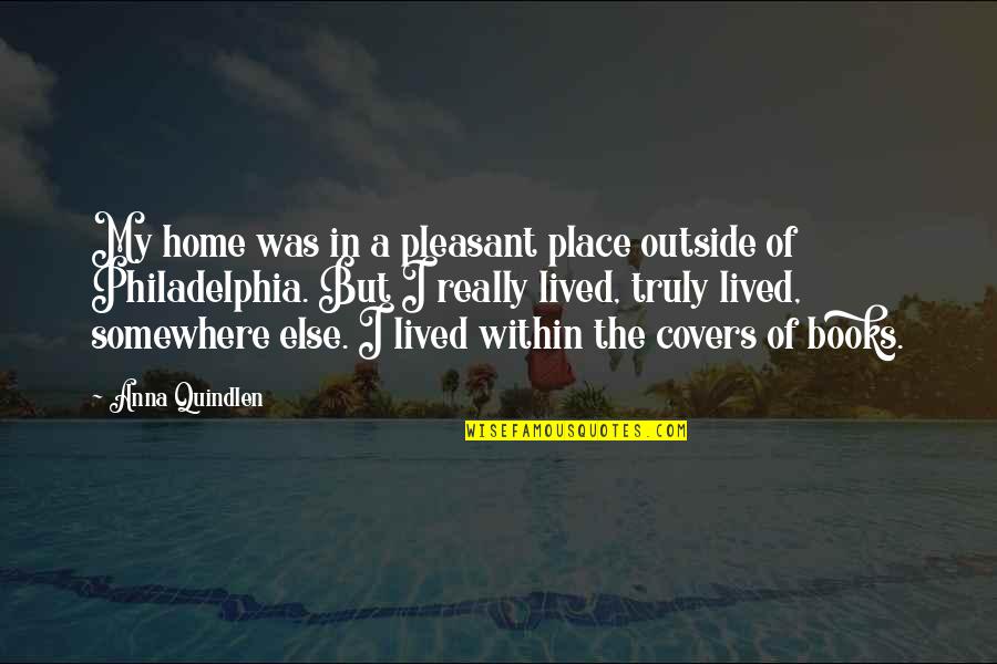 Abdelilah Bouasria Quotes By Anna Quindlen: My home was in a pleasant place outside