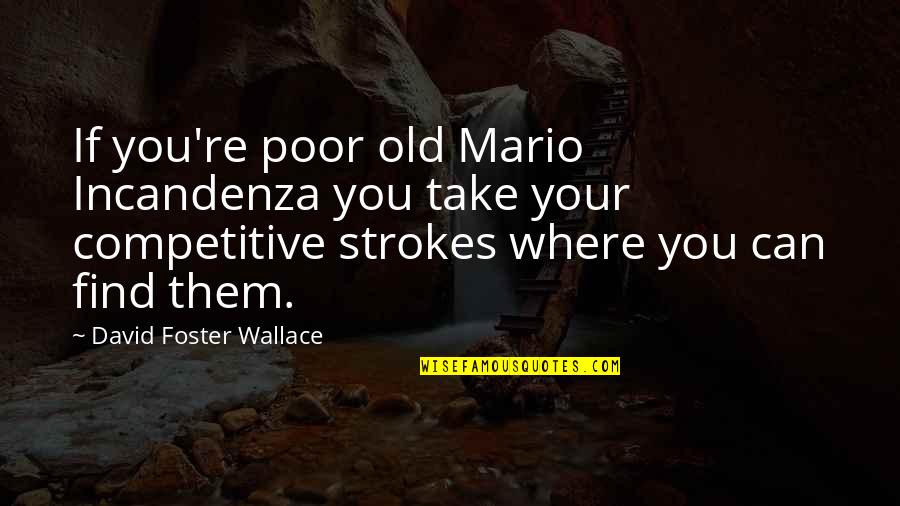 Abdelilah Bouasria Quotes By David Foster Wallace: If you're poor old Mario Incandenza you take