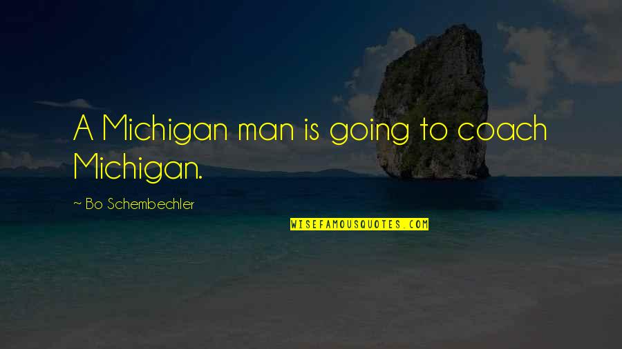 Abdelmalak Origin Quotes By Bo Schembechler: A Michigan man is going to coach Michigan.