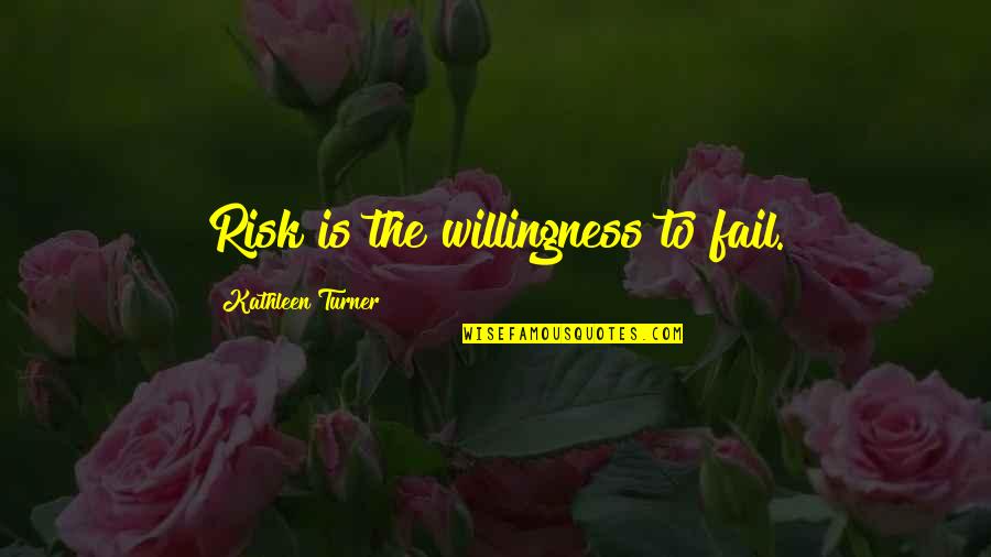 Abdessamad Coran Quotes By Kathleen Turner: Risk is the willingness to fail.