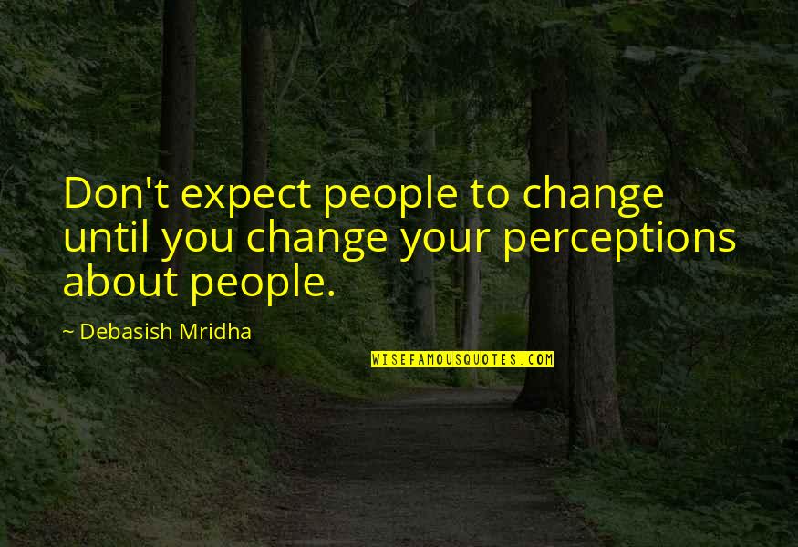 Abdon Rodriguez Quotes By Debasish Mridha: Don't expect people to change until you change