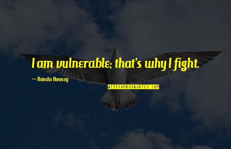 Abducting Abby Quotes By Ronda Rousey: I am vulnerable; that's why I fight.