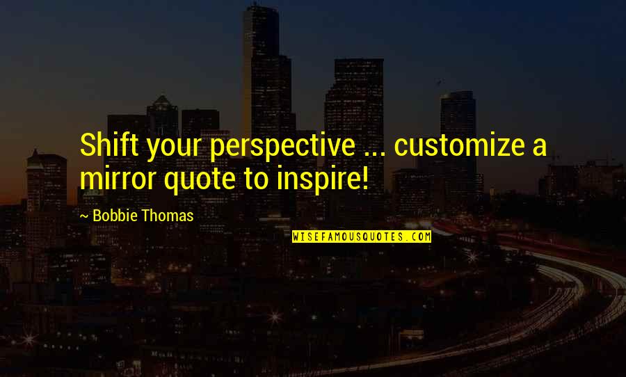 Abdul Nasir Scandal Muzarbat Quotes By Bobbie Thomas: Shift your perspective ... customize a mirror quote