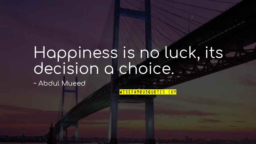 Abdul Quotes By Abdul Mueed: Happiness is no luck, its decision a choice.