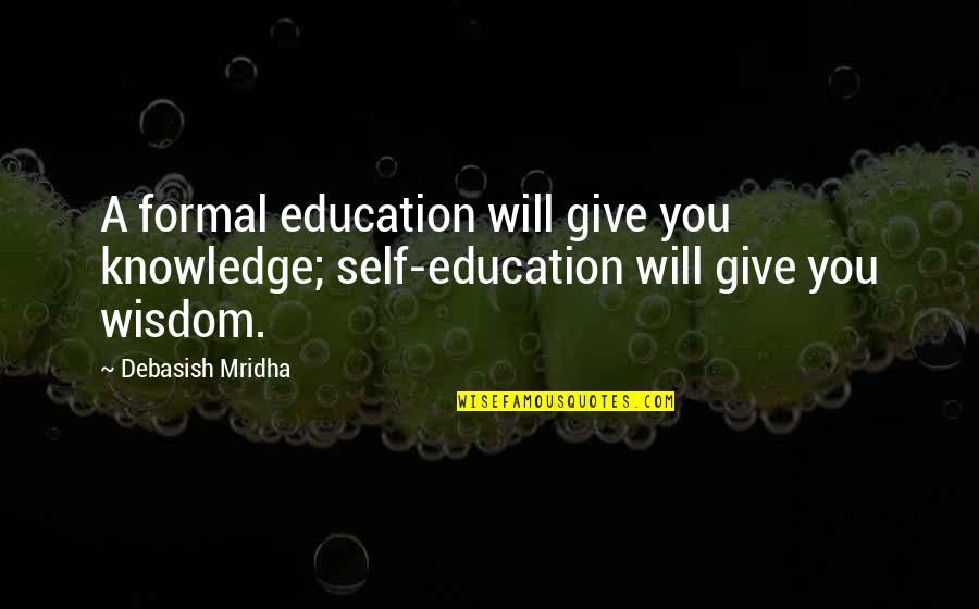 Abdul Razak Hussein Quotes By Debasish Mridha: A formal education will give you knowledge; self-education