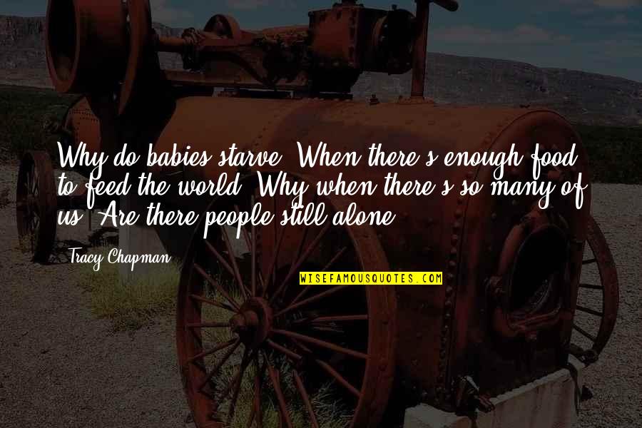 Abdulaziz Al Omari Quotes By Tracy Chapman: Why do babies starve /When there's enough food
