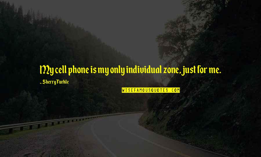 Abdulfattah Quotes By Sherry Turkle: My cell phone is my only individual zone,