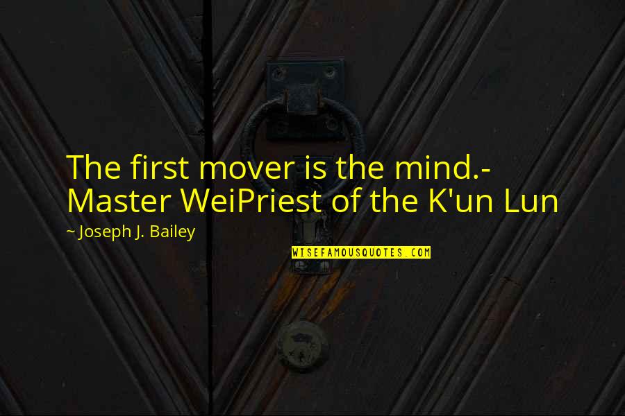 Abdulmutallab Ibn Quotes By Joseph J. Bailey: The first mover is the mind.- Master WeiPriest