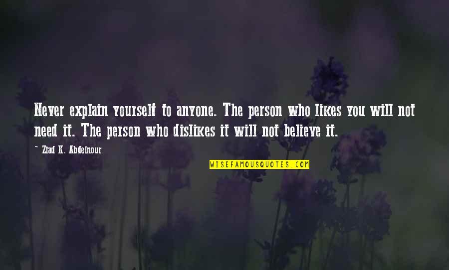 Abdulmutallab Ibn Quotes By Ziad K. Abdelnour: Never explain yourself to anyone. The person who